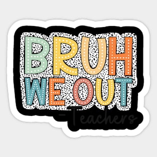 End Of School Year Last Day Of School Bruh We Out Teachers Sticker